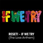 Cover: Reset! - If We Try (The Love Anthem)