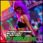 Cover: Charly Lownoise &amp; Re-Style &amp; Rayvolt - The House Of Love