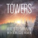 Cover: Towers - Here's To Swimmin' With Bowlegged Women