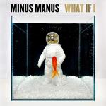 Cover: Minus Manus - What If I