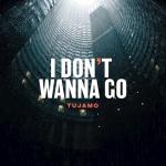 Cover: Tujamo - I Don't Wanna Go