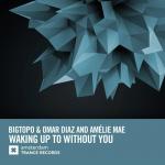 Cover: Bigtopo &amp;amp; Omar Diaz &amp;amp; Am&amp;eacute;lie Mae - Waking Up To Without You