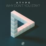 Cover: Atype - Why Don't You Stay
