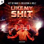 Cover: Act of Rage &amp; Deluzion &amp; Nolz - Like My Shit