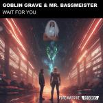 Cover: Goblin Grave &amp; Mr. Bassmeister - Wait For You