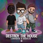Cover: Luminatix &amp; Babalos - Destroy The House