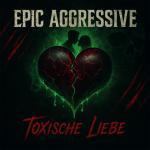 Cover: Epic Aggressive - Toxische Liebe
