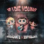 Cover: Irradiate & 99PRBLMZ - If I Die Young